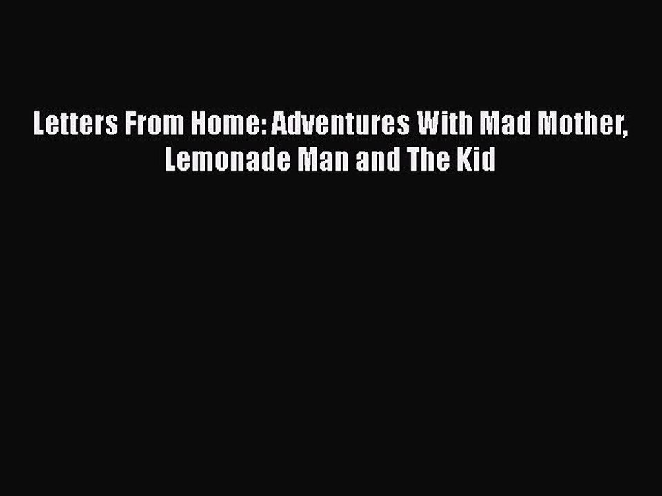 PDF Letters From Home: Adventures With Mad Mother Lemonade Man and The Kid  Read Online