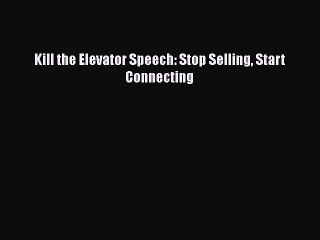 [PDF] Kill the Elevator Speech: Stop Selling Start Connecting [Download] Full Ebook