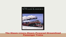 Download  The SteamLinersSteamPowered Streamlined Passenger Trains Read Full Ebook