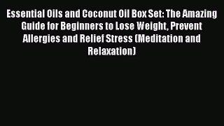 Read Essential Oils and Coconut Oil Box Set: The Amazing Guide for Beginners to Lose Weight