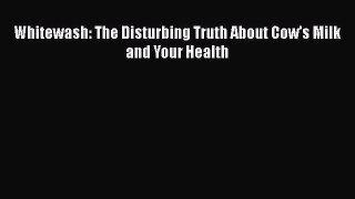 Read Whitewash: The Disturbing Truth About Cow's Milk and Your Health PDF Free