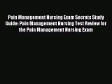 Read Pain Management Nursing Exam Secrets Study Guide: Pain Management Nursing Test Review