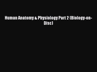Download Human Anatomy & Physiology Part 2 (Biology-on-Disc) Ebook Online