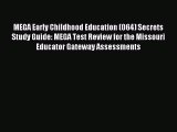 Read MEGA Early Childhood Education (064) Secrets Study Guide: MEGA Test Review for the Missouri