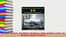 Download  British Steam Southern Railway The golden years of British steam trains Read Online