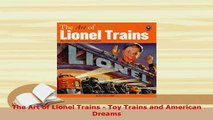 PDF  The Art of Lionel Trains  Toy Trains and American Dreams PDF Online