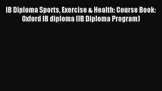 Read IB Diploma Sports Exercise & Health: Course Book: Oxford IB diploma (IB Diploma Program)