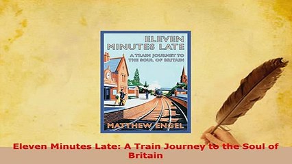 Download  Eleven Minutes Late A Train Journey to the Soul of Britain Download Online
