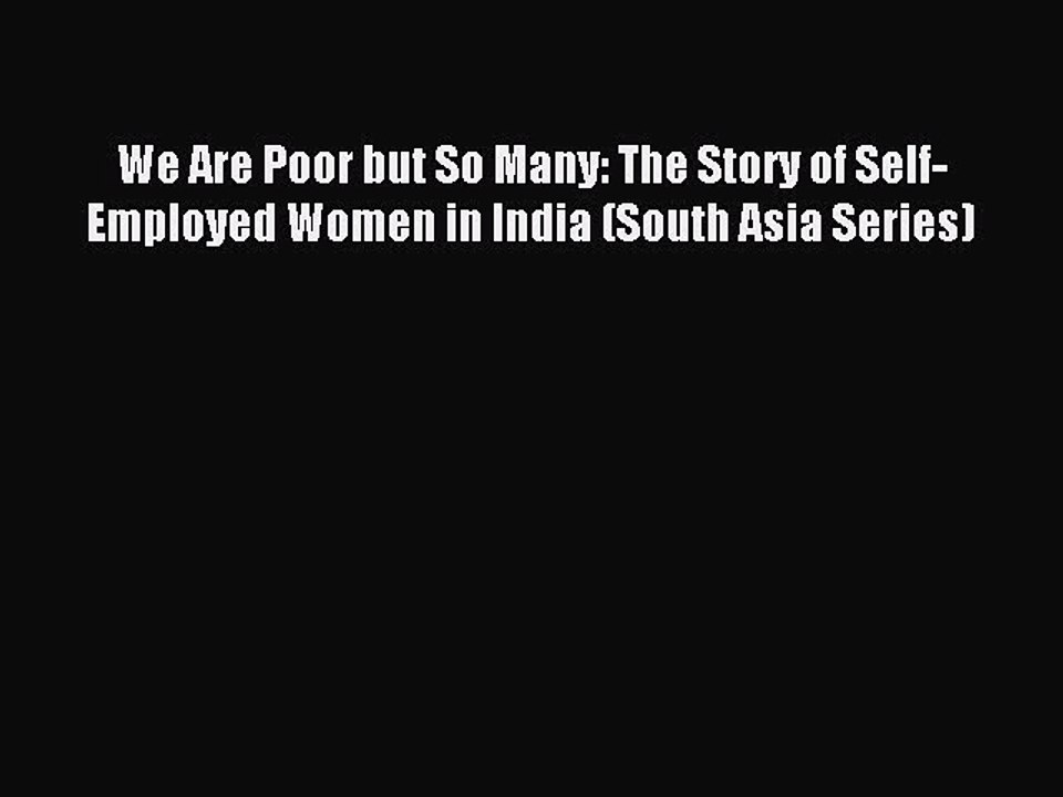 Read We Are Poor but So Many: The Story of Self-Employed Women in India (South Asia Series)