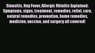 Download Sinusitis Hay Fever Allergic Rhinitis Explained: Symptoms signs treatment remedies