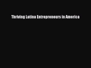 Read Thriving Latina Entrepreneurs in America Ebook Free