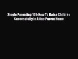 Download Single Parenting 101: How To Raise Children Successfully In A One Parent Home Free