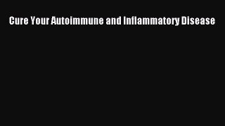 Read Cure Your Autoimmune and Inflammatory Disease Ebook Free