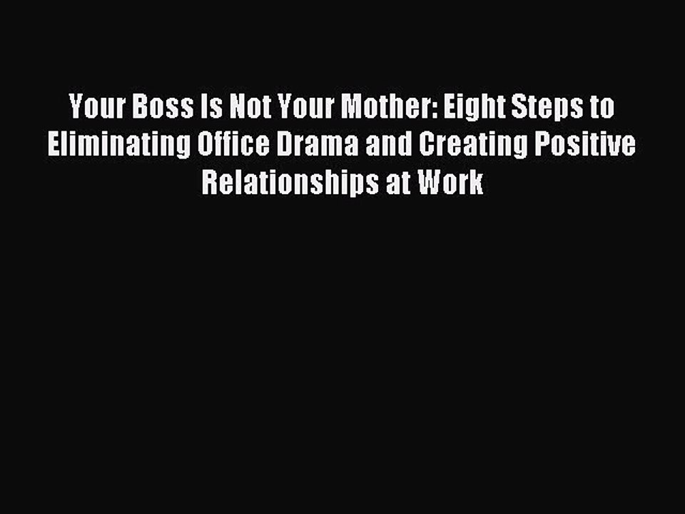 Read Your Boss Is Not Your Mother: Eight Steps to Eliminating Office Drama and Creating Positive