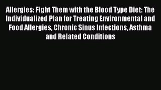 Read Allergies: Fight Them with the Blood Type Diet: The Individualized Plan for Treating Environmental