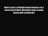 Read How to start a profitable worm business on a shoestring budget: Affordable ways to make