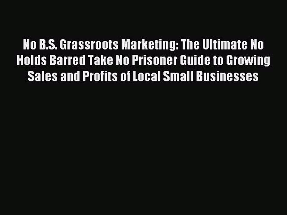 Read No B.S. Grassroots Marketing: The Ultimate No Holds Barred Take No Prisoner Guide to Growing