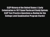 Read CLEP History of the United States I: Early Colonization to 1877 Exam Flashcard Study System: