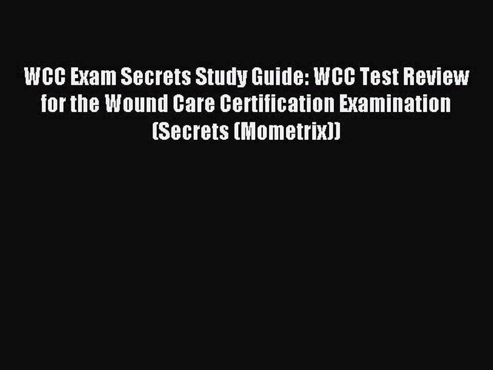 Read WCC Exam Secrets Study Guide: WCC Test Review for the Wound Care Certification Examination