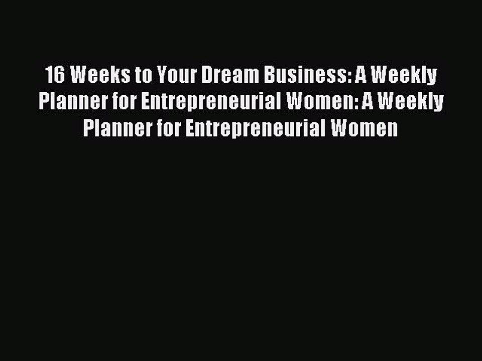 Download 16 Weeks to Your Dream Business: A Weekly Planner for Entrepreneurial Women: A Weekly
