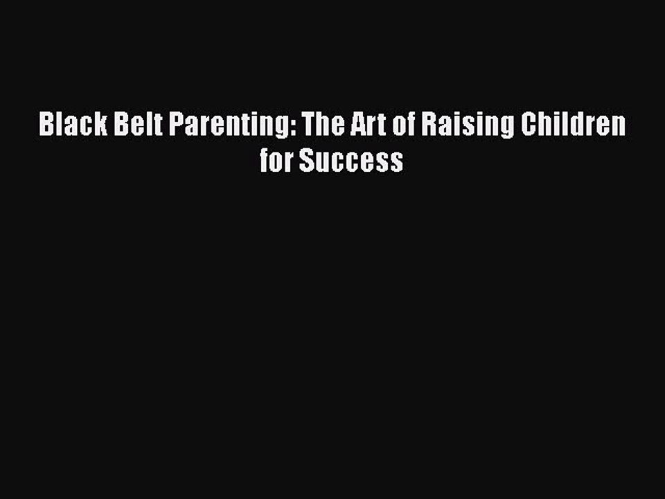 PDF Black Belt Parenting: The Art of Raising Children for Success  EBook