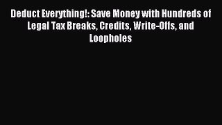 Read Deduct Everything!: Save Money with Hundreds of Legal Tax Breaks Credits Write-Offs and