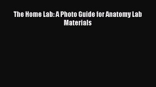 Download The Home Lab: A Photo Guide for Anatomy Lab Materials Ebook Online