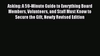 Read Asking: A 59-Minute Guide to Everything Board Members Volunteers and Staff Must Know to
