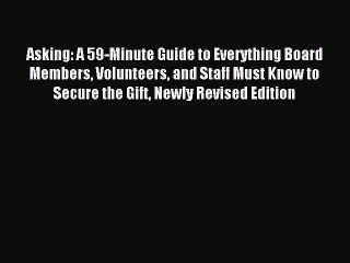 Read Asking: A 59-Minute Guide to Everything Board Members Volunteers and Staff Must Know to
