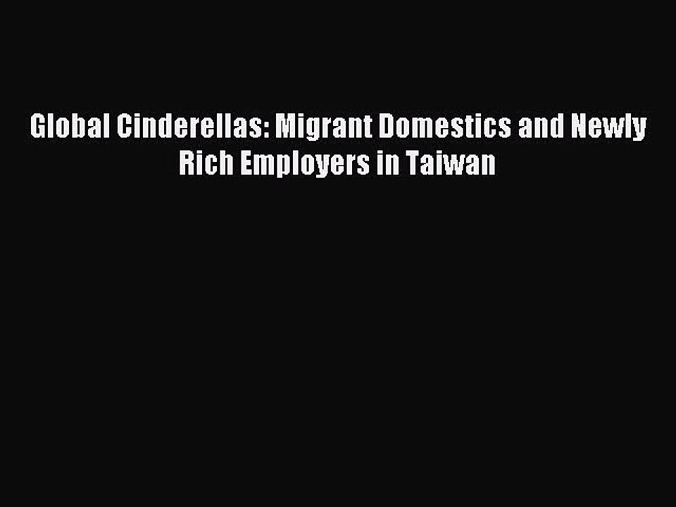 Read Global Cinderellas: Migrant Domestics and Newly Rich Employers in Taiwan Ebook Free