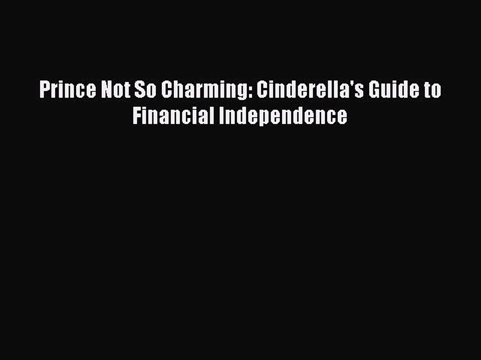 Read Prince Not So Charming: Cinderella's Guide to Financial Independence Ebook Online
