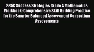 Read SBAC Success Strategies Grade 4 Mathematics Workbook: Comprehensive Skill Building Practice