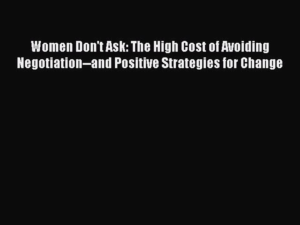 Read Women Don't Ask: The High Cost of Avoiding Negotiation--and Positive Strategies for Change