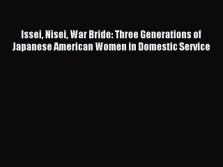 Read Issei Nisei War Bride: Three Generations of Japanese American Women in Domestic Service