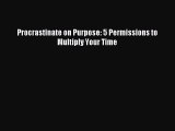 Read Procrastinate on Purpose: 5 Permissions to Multiply Your Time Ebook Free