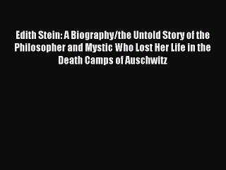 Read Edith Stein: A Biography/the Untold Story of the Philosopher and Mystic Who Lost Her Life