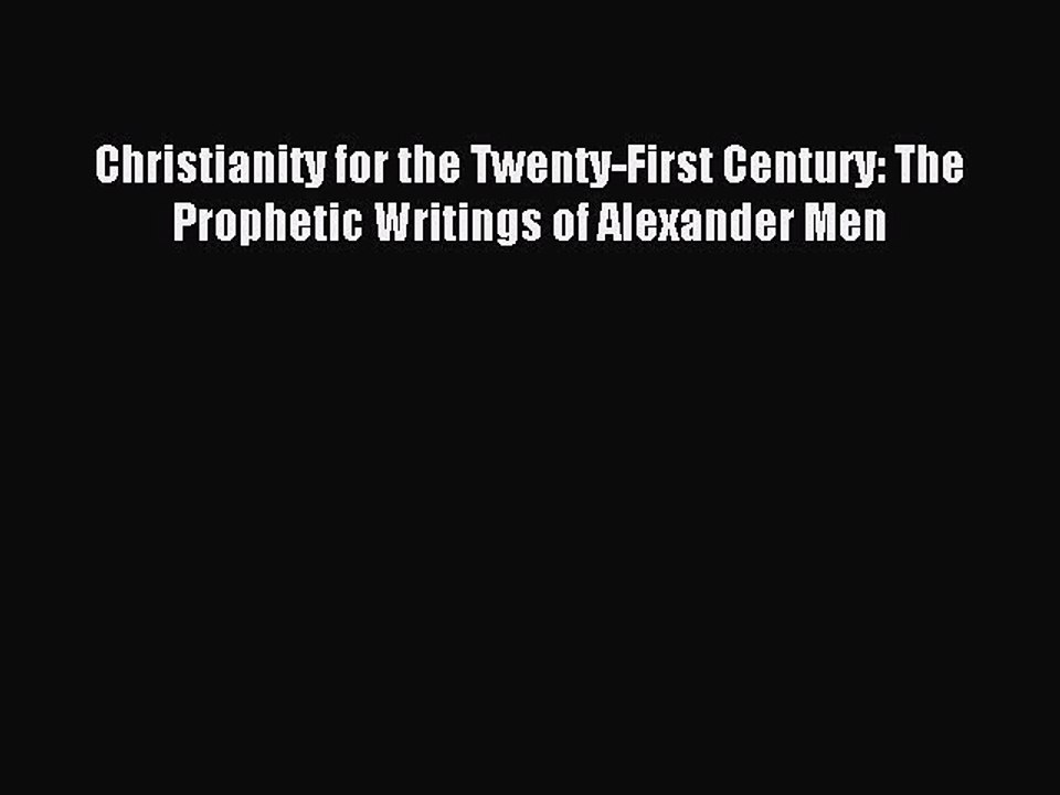 Download Christianity for the Twenty-First Century: The Prophetic Writings of Alexander Men