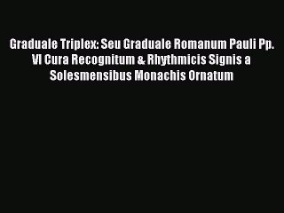 Download Graduale Triplex: Seu Graduale Romanum Pauli Pp. VI Cura Recognitum & Rhythmicis Signis