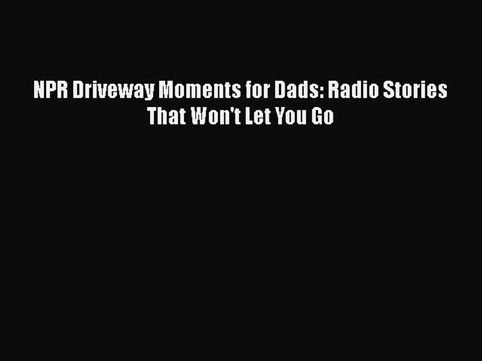 Download NPR Driveway Moments for Dads: Radio Stories That Won't Let You Go Free Books
