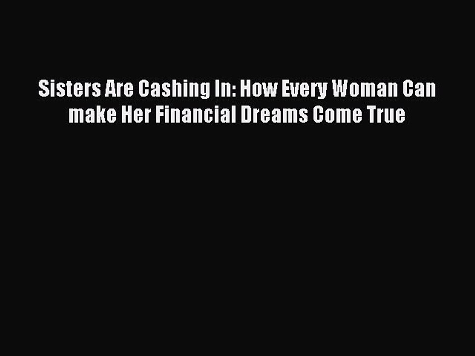 Download Sisters Are Cashing In: How Every Woman Can make Her Financial Dreams Come True PDF