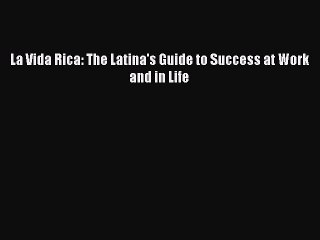 Download La Vida Rica: The Latina's Guide to Success at Work and in Life PDF Free