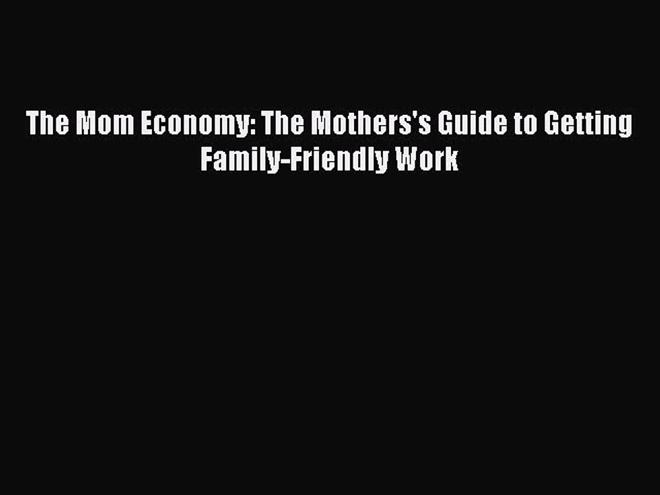 Download The Mom Economy: The Mothers's Guide to Getting Family-Friendly Work PDF Online