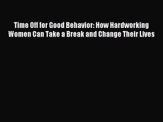 Read Time Off for Good Behavior: How Hardworking Women Can Take a Break and Change Their Lives