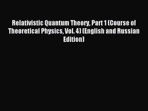 Read Relativistic Quantum Theory Part 1 (Course of Theoretical Physics Vol. 4) (English and