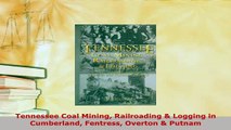 Download  Tennessee Coal Mining Railroading  Logging in Cumberland Fentress Overton  Putnam PDF Online