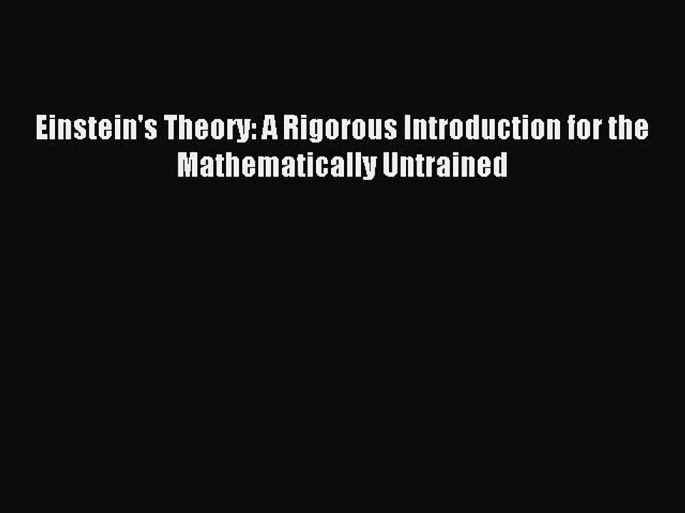 Read Einstein's Theory: A Rigorous Introduction for the Mathematically Untrained Ebook Free