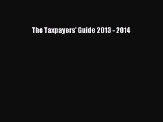 Download The Taxpayers' Guide 2013 - 2014 PDF Free