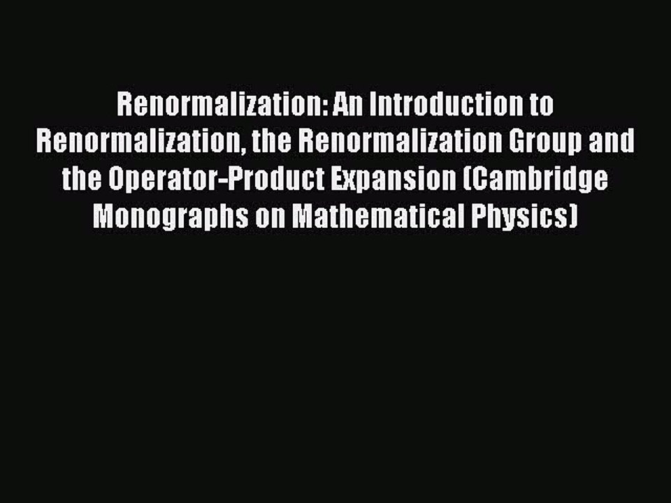 Read Renormalization: An Introduction to Renormalization the Renormalization Group and the