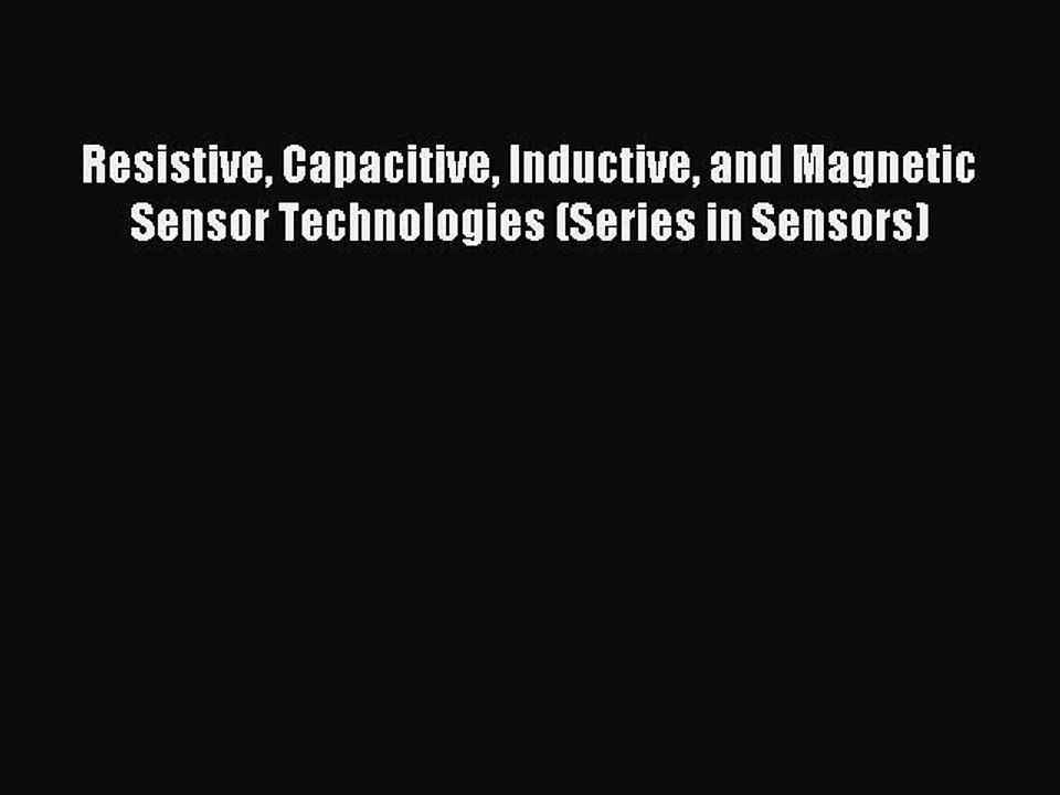 Download Resistive Capacitive Inductive and Magnetic Sensor Technologies (Series in Sensors)
