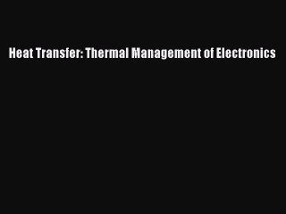 Read Heat Transfer: Thermal Management of Electronics Ebook Free